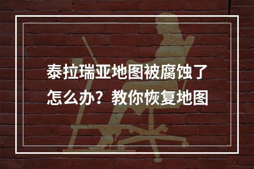 泰拉瑞亚地图被腐蚀了怎么办？教你恢复地图