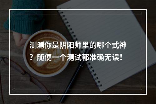 测测你是阴阳师里的哪个式神？随便一个测试都准确无误！