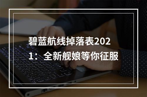 碧蓝航线掉落表2021：全新舰娘等你征服