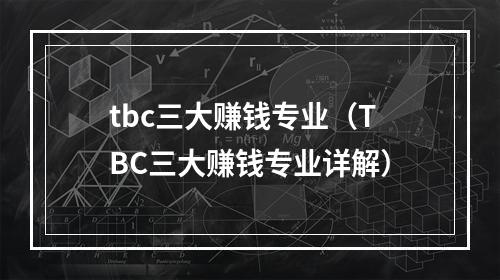 tbc三大赚钱专业（TBC三大赚钱专业详解）