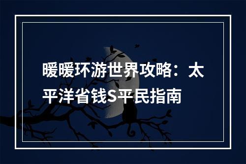 暖暖环游世界攻略：太平洋省钱S平民指南