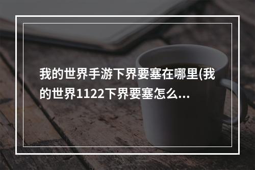 我的世界手游下界要塞在哪里(我的世界1122下界要塞怎么找)