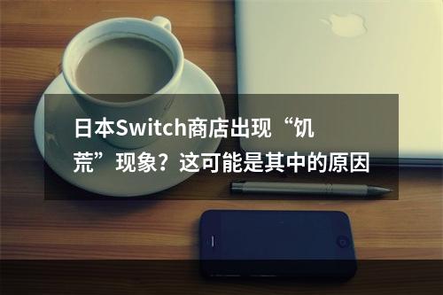 日本Switch商店出现“饥荒”现象？这可能是其中的原因