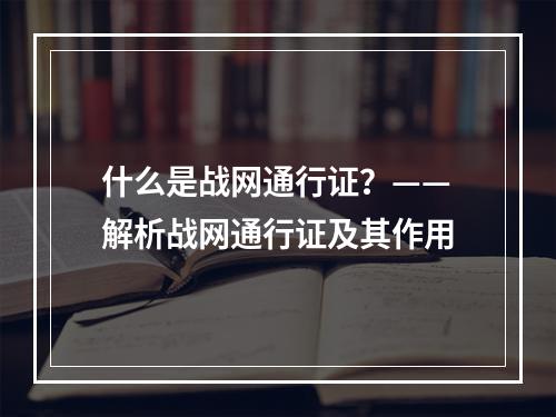 什么是战网通行证？——解析战网通行证及其作用