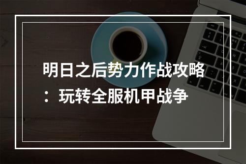 明日之后势力作战攻略：玩转全服机甲战争