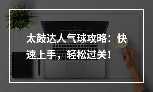 太鼓达人气球攻略：快速上手，轻松过关！