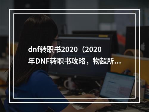 dnf转职书2020（2020年DNF转职书攻略，物超所值，值得一看！）