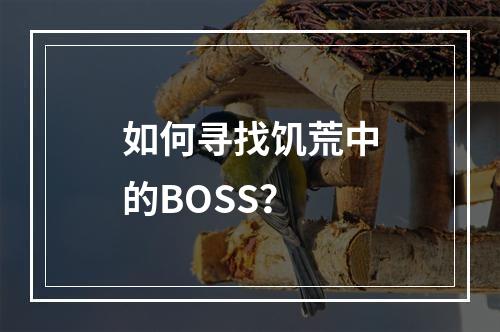 如何寻找饥荒中的BOSS？