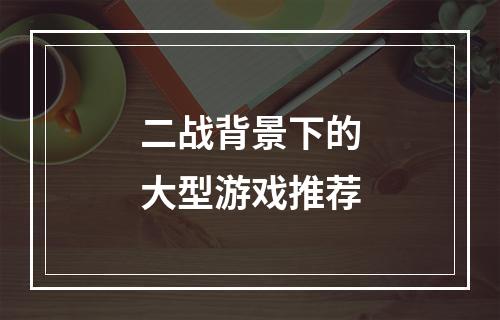 二战背景下的大型游戏推荐