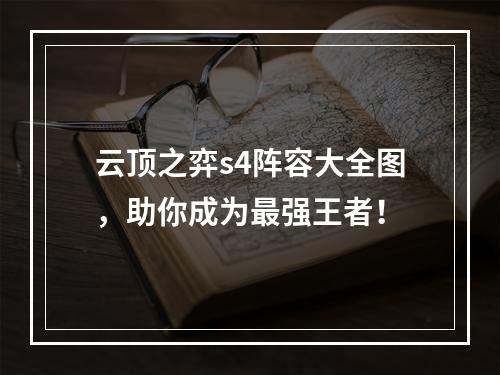 云顶之弈s4阵容大全图，助你成为最强王者！