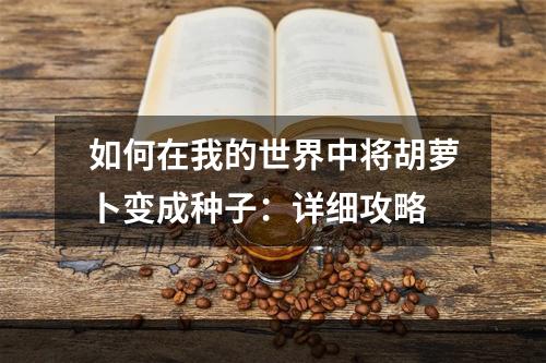 如何在我的世界中将胡萝卜变成种子：详细攻略