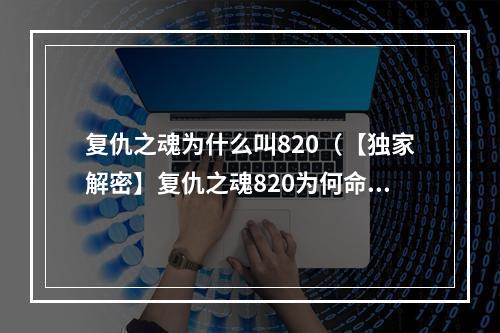 复仇之魂为什么叫820（【独家解密】复仇之魂820为何命名如此？游戏攻略详解！）