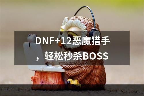 DNF+12恶魔猎手，轻松秒杀BOSS