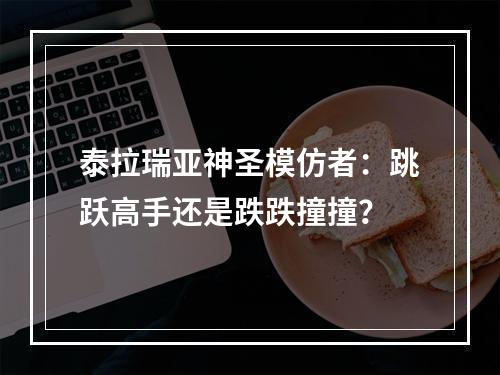 泰拉瑞亚神圣模仿者：跳跃高手还是跌跌撞撞？