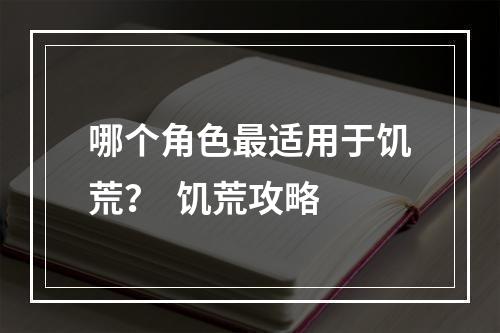 哪个角色最适用于饥荒？  饥荒攻略