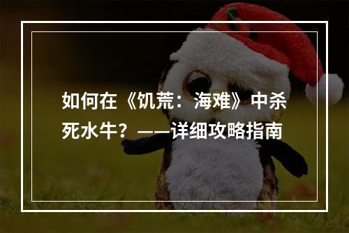 如何在《饥荒：海难》中杀死水牛？——详细攻略指南