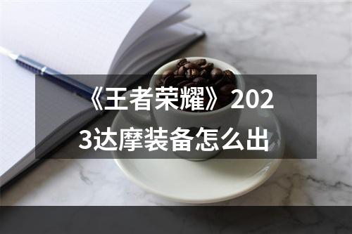 《王者荣耀》2023达摩装备怎么出