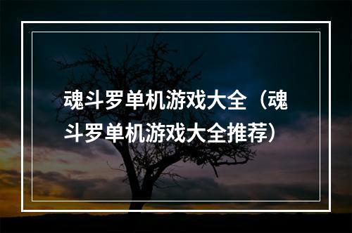 魂斗罗单机游戏大全（魂斗罗单机游戏大全推荐）