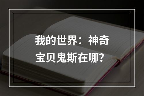 我的世界：神奇宝贝鬼斯在哪？