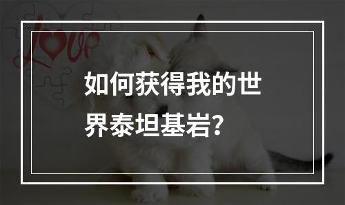 如何获得我的世界泰坦基岩？