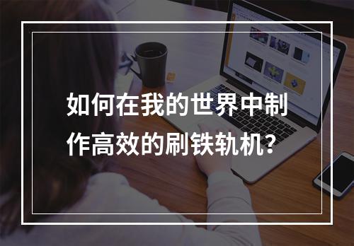 如何在我的世界中制作高效的刷铁轨机？