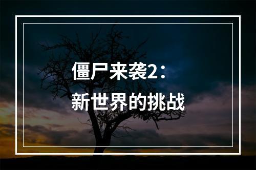 僵尸来袭2：新世界的挑战