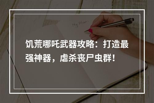 饥荒哪吒武器攻略：打造最强神器，虐杀丧尸虫群！