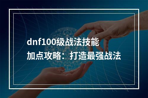 dnf100级战法技能加点攻略：打造最强战法