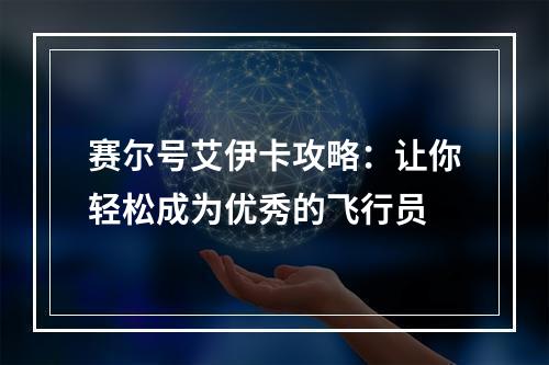 赛尔号艾伊卡攻略：让你轻松成为优秀的飞行员