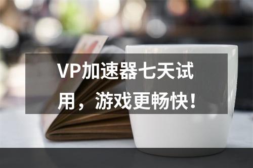 VP加速器七天试用，游戏更畅快！