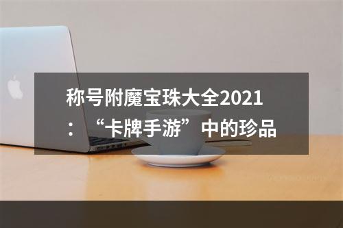 称号附魔宝珠大全2021：“卡牌手游”中的珍品