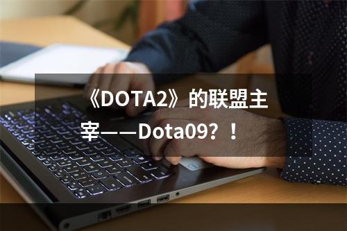 《DOTA2》的联盟主宰——Dota09？！