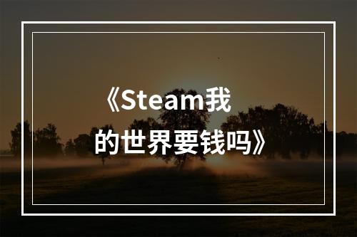 《Steam我的世界要钱吗》