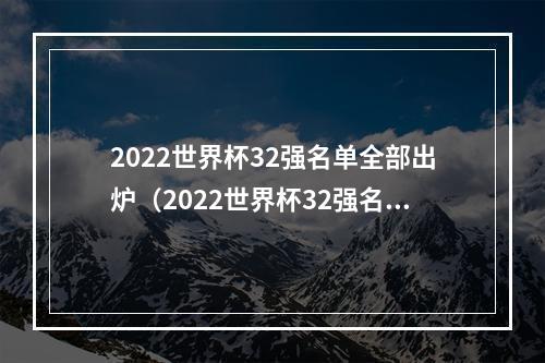 2022世界杯32强名单全部出炉（2022世界杯32强名单全部出炉，哪支队伍实力最强？）