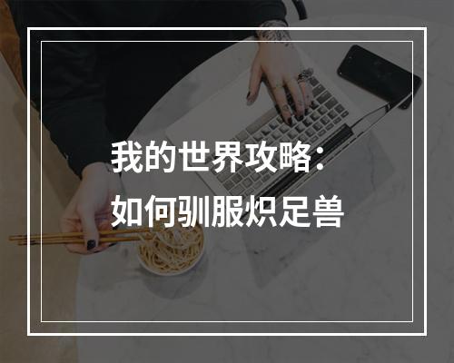 我的世界攻略：如何驯服炽足兽