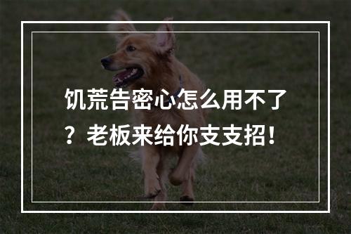 饥荒告密心怎么用不了？老板来给你支支招！