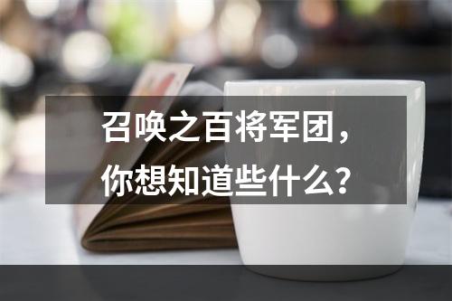 召唤之百将军团，你想知道些什么？