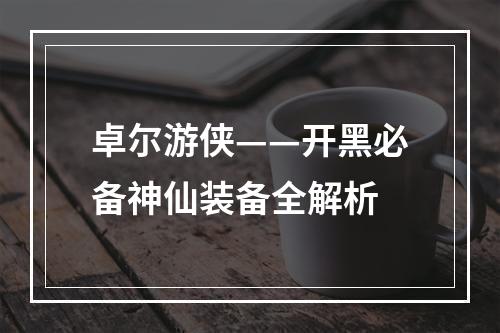 卓尔游侠——开黑必备神仙装备全解析