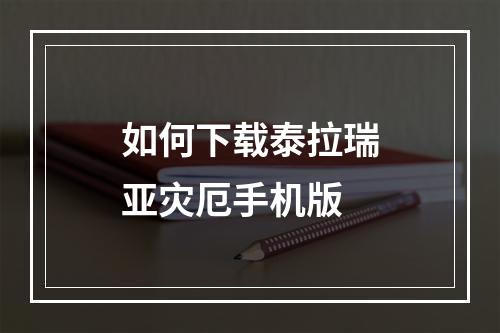 如何下载泰拉瑞亚灾厄手机版