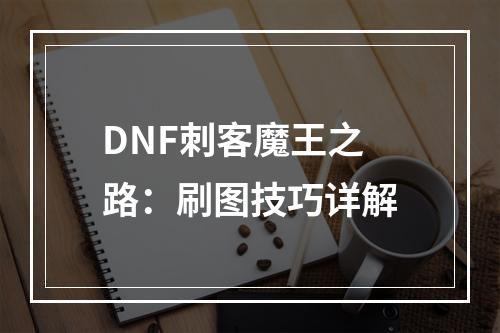 DNF刺客魔王之路：刷图技巧详解