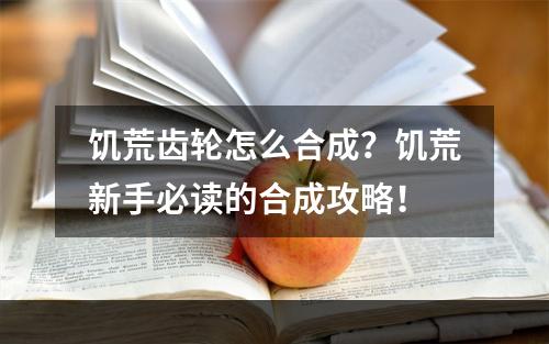 饥荒齿轮怎么合成？饥荒新手必读的合成攻略！