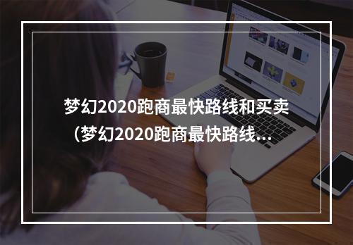 梦幻2020跑商最快路线和买卖（梦幻2020跑商最快路线和买卖攻略）