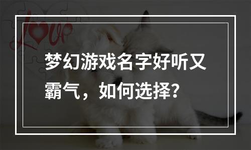 梦幻游戏名字好听又霸气，如何选择？