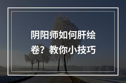 阴阳师如何肝绘卷？教你小技巧