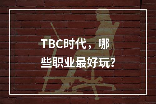 TBC时代，哪些职业最好玩？