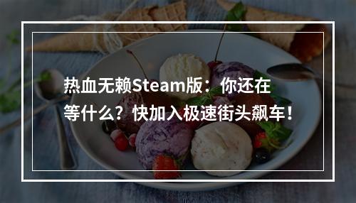 热血无赖Steam版：你还在等什么？快加入极速街头飙车！