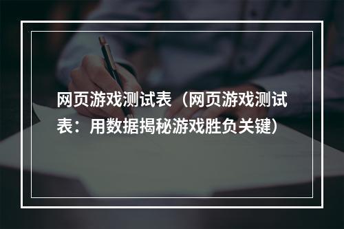 网页游戏测试表（网页游戏测试表：用数据揭秘游戏胜负关键）