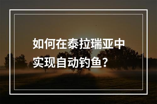 如何在泰拉瑞亚中实现自动钓鱼？