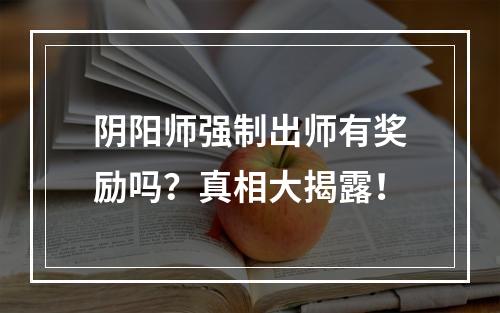 阴阳师强制出师有奖励吗？真相大揭露！