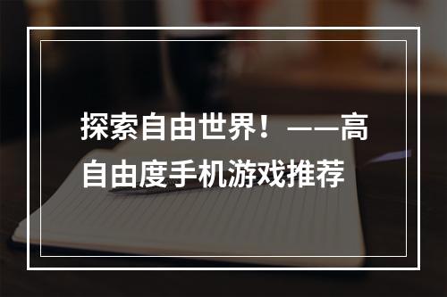 探索自由世界！——高自由度手机游戏推荐